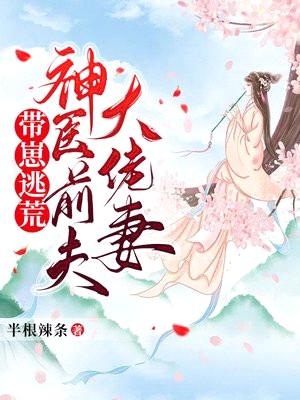 带崽逃荒：神医前夫大佬妻