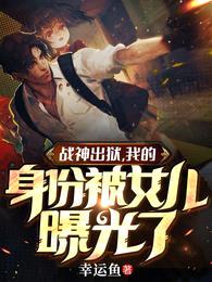 战神出狱,我的身份被女儿曝光了